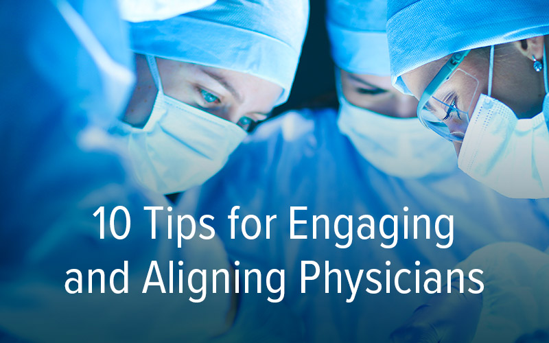 10 Tips for Engaging and Aligning Physicians