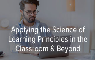 Applying the Science of Learning Principles in the Classroom & Beyond2