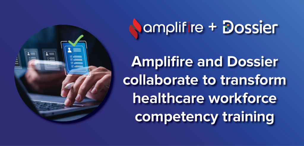 Amplifire, the leading adaptive eLearning and content development platform and sponsor of the Healthcare Alliance, is pleased to announce a strategic partnership with Dossier, a pioneer in competency management solutions, to revolutionize workforce competency training in the healthcare sector.